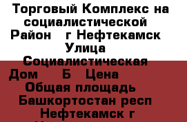 Торговый Комплекс на социалистической › Район ­ г.Нефтекамск › Улица ­ Социалистическая › Дом ­ 62Б › Цена ­ 4 000 000 › Общая площадь ­ 62 - Башкортостан респ., Нефтекамск г. Недвижимость » Помещения продажа   